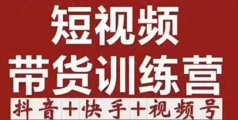 短视频带货特训营（12期）抖音+快手+视频号：收益巨大-续财库