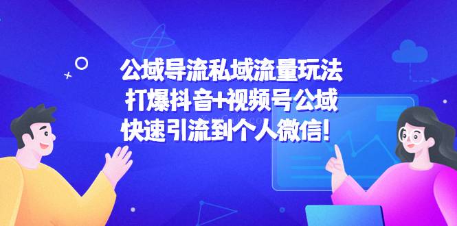 公域导流私域流量玩法：抖音+视频号，快速引流微信-续财库