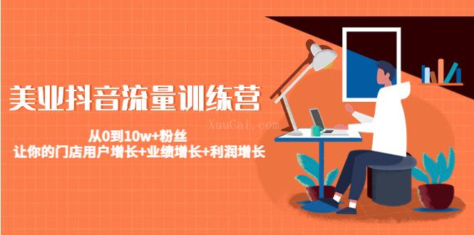 美业抖音流量训练营：从0到10w粉丝 让用户、利润增长-续财库