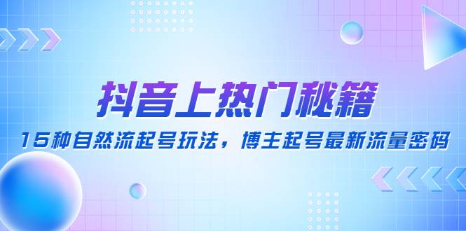 抖音上热门秘籍：15种自然流起号玩法，博主起号最新玩法-续财库