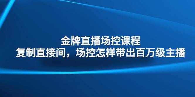 金牌直播场控课程：复制直接间，场控如何带出百万级主播-续财库