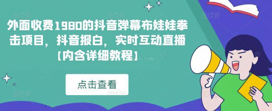 外面收费1980的抖音弹幕布娃娃拳击项目，抖音报白，实时互动直播【内含详细教程】-续财库