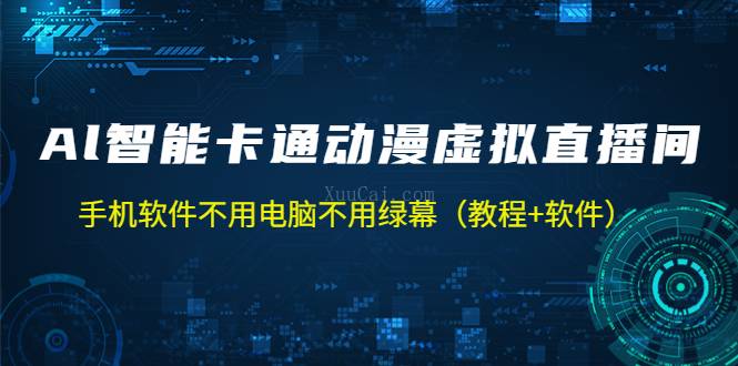 AI智能卡通动漫虚拟人直播操作教程 手机软件不用电脑不用绿幕（教程+软件）-续财库