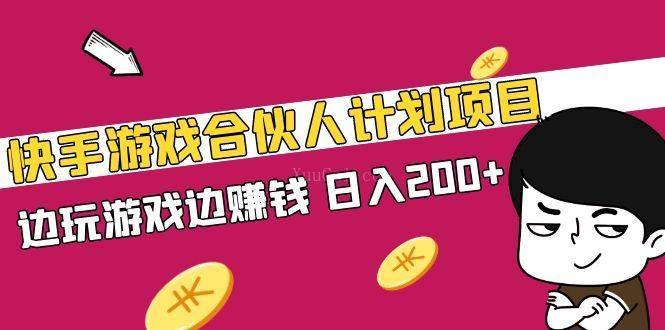 快手游戏合伙人计划项目，边玩游戏边赚钱，日入200+【视频课程】-续财库