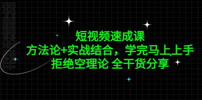 短视频速成课，方法论+实战结合，学完马上上手，拒绝空理论 全干货分享（无水印）-续财库