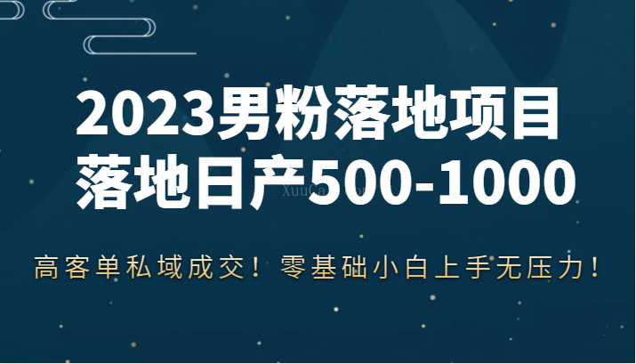 2023男粉落地项目落地日产500-1000，高客单私域成交！零基础小白上手无压力！-续财库