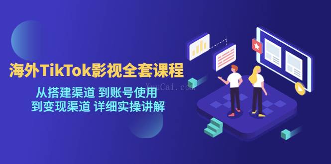 海外TikTok/影视全套课程，从搭建渠道 到账号使用 到变现渠道 详细实操讲解-续财库