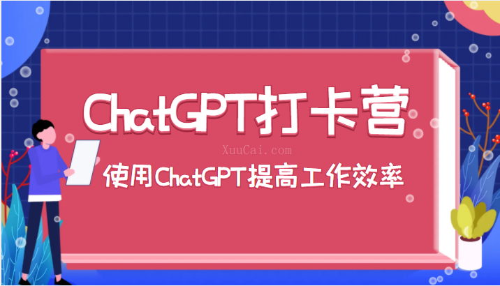 ChatGPT打卡营，教你更好地使用ChatGPT来提高工作效率-续财库