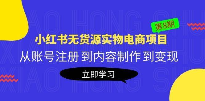 《小红书无货源实物电商项目》第8期：从账号注册 到内容制作 到变现-续财库