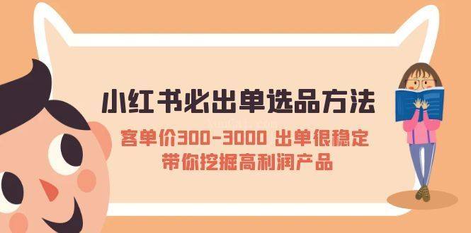 小红书必出单选品方法：客单价300-3000 出单很稳定 带你挖掘高利润产品-续财库