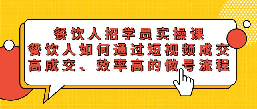 餐饮人招学员实操课，餐饮人如何通过短视频成交，高成交、效率高的做号流程-续财库