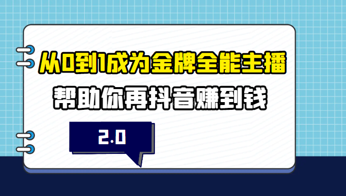 从0到1成为金牌全能主播2.0，帮助你在抖音赚到钱-续财库