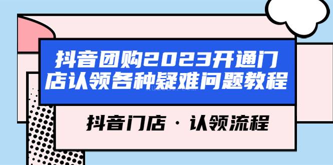 抖音团购2023开通门店认领各种疑难问题教程，抖音门店·认领流程-续财库