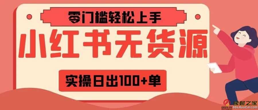 小红书0门槛无货源开店实操日出100+单 全网首发-续财库