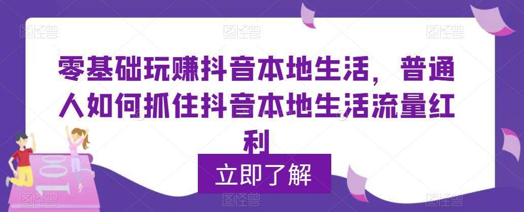 0基础玩赚抖音同城本地生活，普通人如何抓住抖音本地生活流量红利-续财库