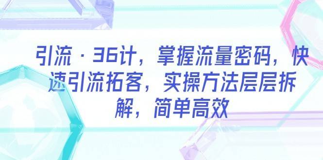 引流·36计，掌握流量密码，快速引流拓客，实操方法层层拆解，简单高效-续财库