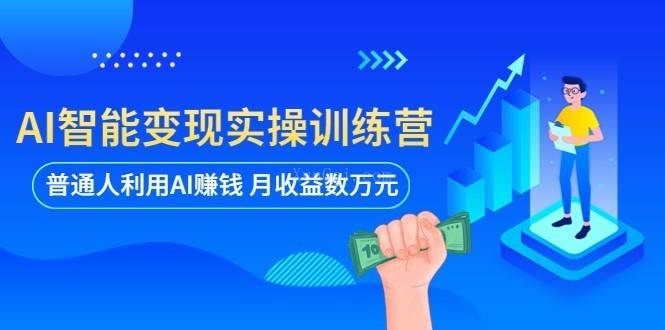 AI智能变现实操训练营：普通人利用AI赚钱 月收益数万元（全套课程+文档）-续财库