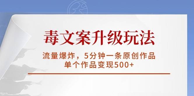 毒文案升级玩法，流量爆炸，5分钟一条原创作品，单个作品变现500+-续财库