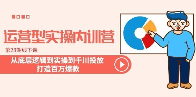 运营型实操内训营-第28期线下课 从底层逻辑到实操到千川投放 打造百万爆款-续财库