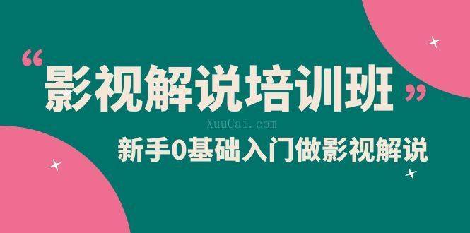 影视解说实战培训班，新手0基础入门做影视解说（10节视频课）-续财库