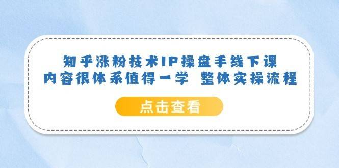 知乎涨粉技术IP操盘手线下课，内容很体系值得一学 整体实操流程-续财库