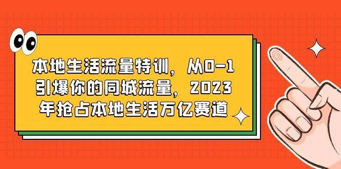 本地生活流量特训，从0-1引爆你的同城流量，2023年抢占本地生活万亿赛道-续财库