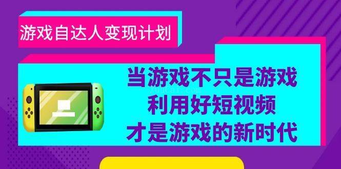 游戏·自达人变现计划，当游戏不只是游戏，利用好短视频才是游戏的新时代-续财库