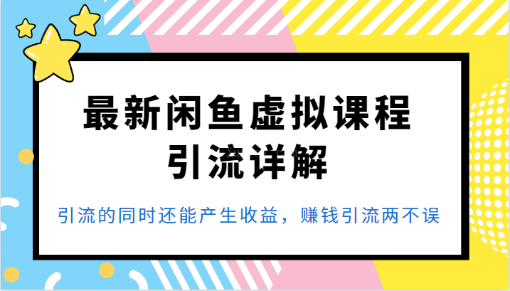 最新闲鱼虚拟课程引流详解，引流的同时还能产生收益，赚钱引流两不误-续财库