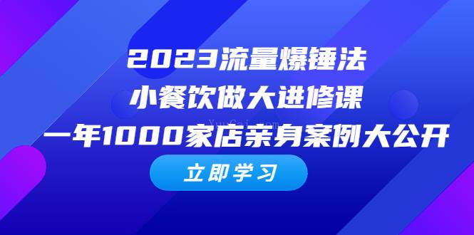 2023流量 爆锤法，小餐饮做大进修课，一年1000家店亲身案例大公开-续财库