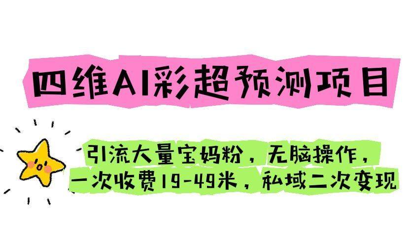 四维AI彩超预测项目 引流大量宝妈粉 无脑操作 一次收费19-49 私域二次变现-续财库