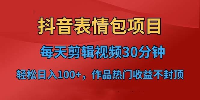 抖音表情包项目，每天剪辑表情包上传短视频平台，日入3位数+已实操跑通-续财库