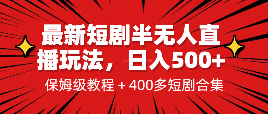 最新短剧半无人直播玩法，多平台开播，日入500+保姆级教程+1339G短剧资源-续财库