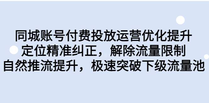 同城账号付费投放优化提升，定位精准纠正，解除流量限制，自然推流-续财库