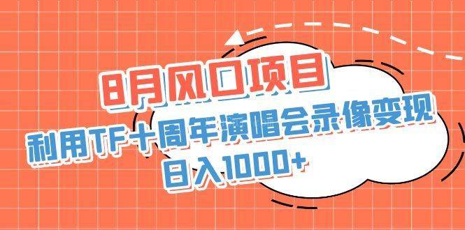 8月风口项目，利用TF十周年演唱会录像变现，日入1000+，简单无脑操作-续财库