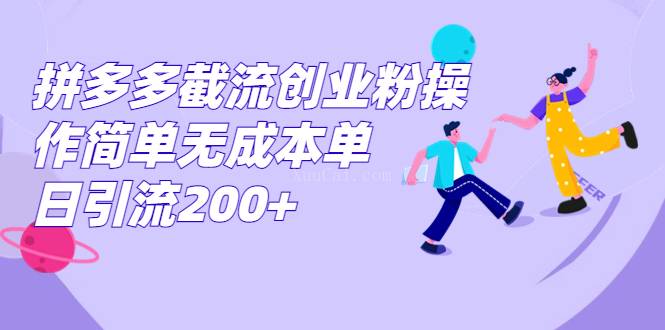 拼多多截流创业粉操作简单无成本单日引流200+-续财库