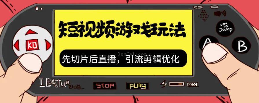 抖音短视频游戏玩法，先切片后直播，引流剪辑优化，带游戏资源-续财库