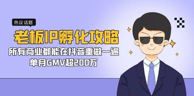 老板IP-孵化攻略，所有商业都能在抖音重做一遍，单月GMV超200万-续财库