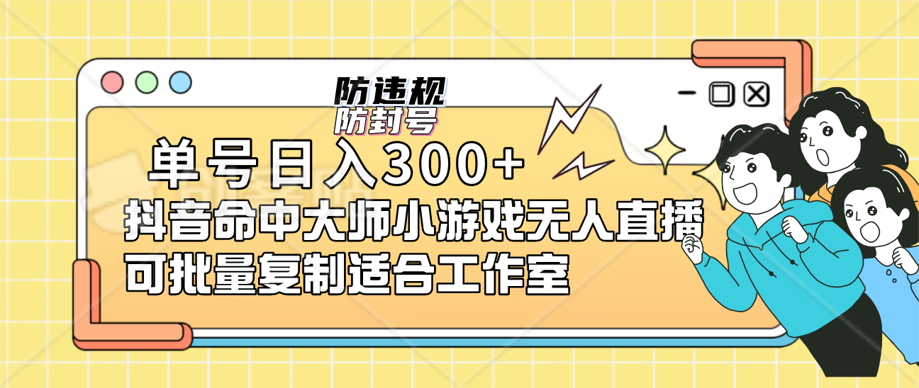 单号日入300+抖音命中大师小游戏无人直播（防封防违规）可批量复制-续财库