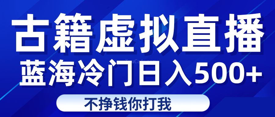 蓝海冷门项目虚拟古籍直播日入500+轻轻松松上车吃肉-续财库