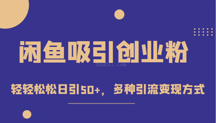 外面收费1680的闲鱼吸引创业粉，轻轻松松日引50+，多种引流变现方式-续财库