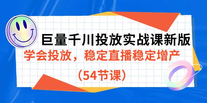 巨量千川投放实战课新版，学会投放，稳定直播稳定增产（54节课）-续财库