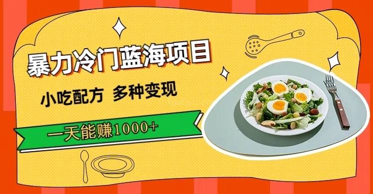 暴力冷门蓝海项目，小吃配方，多种变现，一天能赚1000+（附900G小吃资料）-续财库