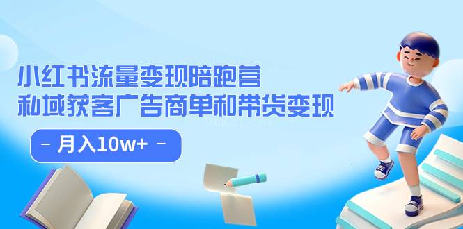 小红书流量·变现陪跑营（第8期）：私域获客广告商单和带货变现 月入10w+-续财库