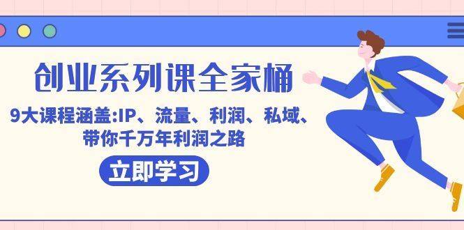 创业系列课-全家桶，9大课程涵盖:IP 流量 利润 私域 带你千万年利润之路-续财库