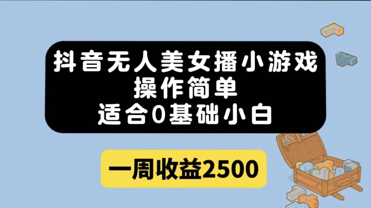 抖音无人美女播小游戏，操作简单，适合0基础小白一周收益2500-续财库