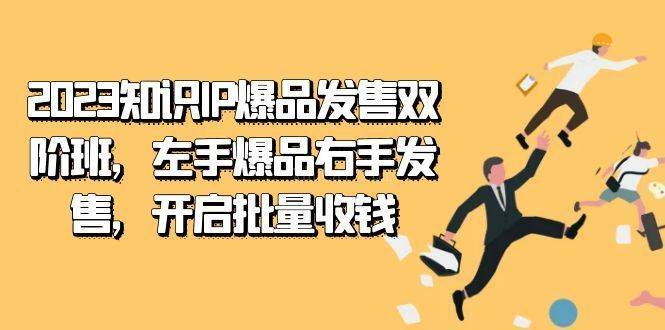 2023知识IP-爆品发售双 阶班，左手爆品右手发售，开启批量收钱-续财库