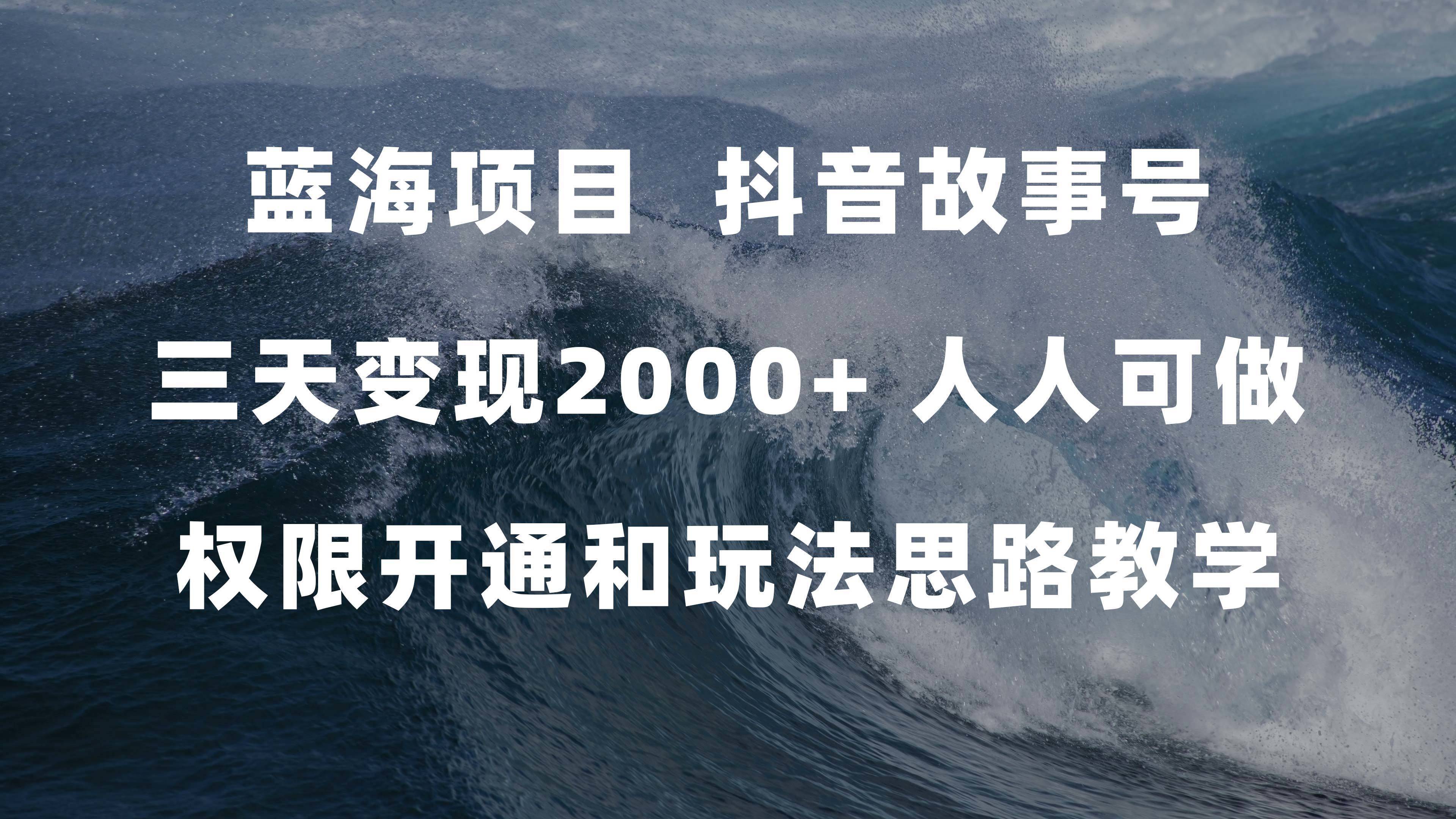 蓝海项目，抖音故事号 3天变现2000+人人可做 (权限开通+玩法教学+238G素材)-续财库