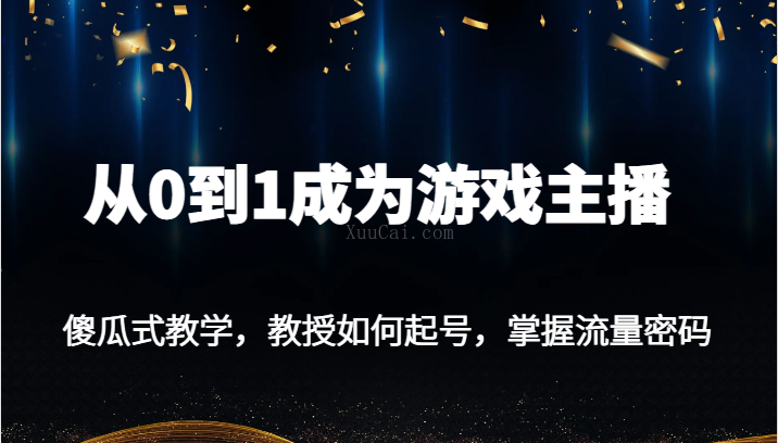 从0到1成为游戏主播，傻瓜式教学，教授如何起号，掌握流量密码-续财库