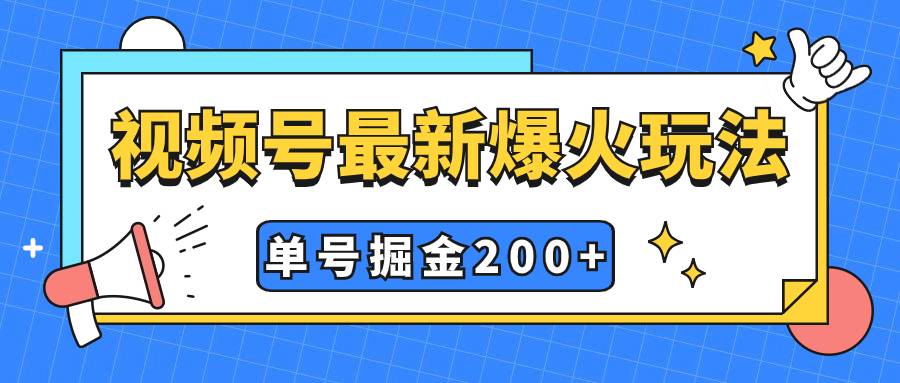 视频号爆火新玩法，操作几分钟就可达到暴力掘金，单号收益200+小白式操作-续财库