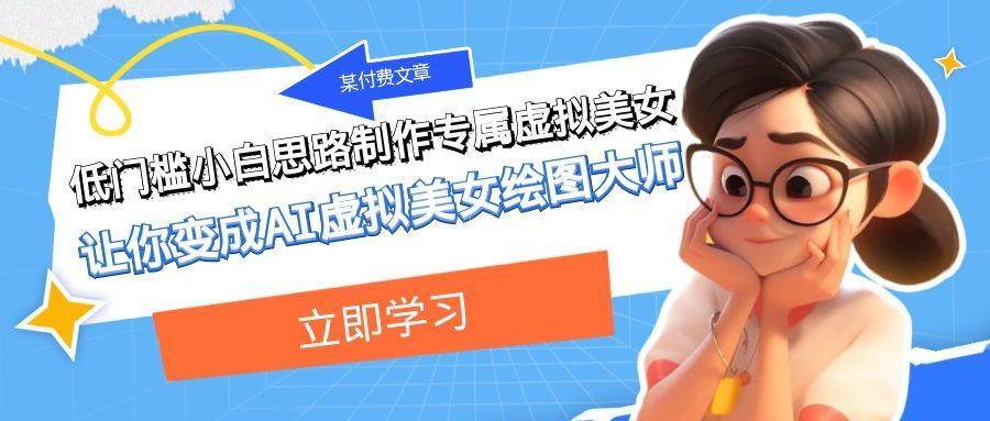 某付费文章：低门槛小白思路制作专属虚拟美女 让你变成AI虚拟美女绘图大师-续财库